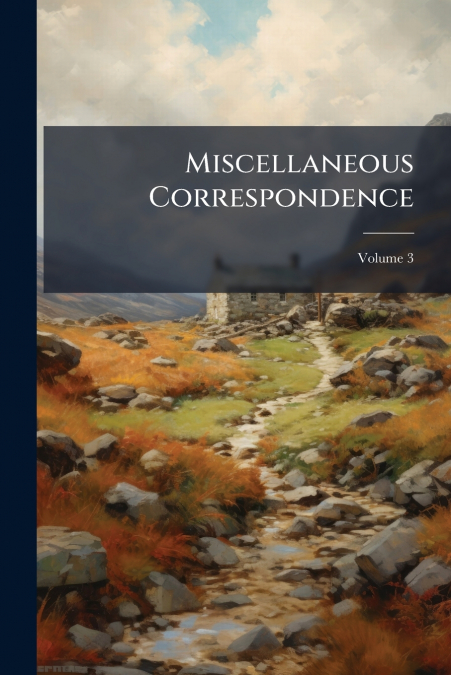 Miscellaneous Correspondence; Volume 3