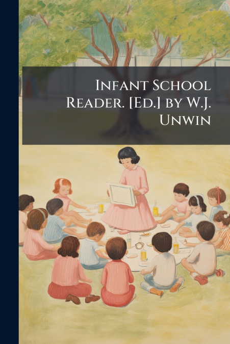 Infant School Reader. [Ed.] by W.J. Unwin