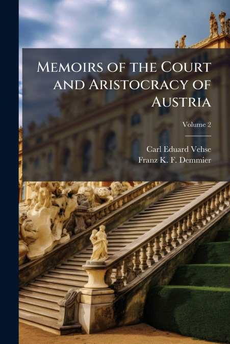 Memoirs of the Court and Aristocracy of Austria; Volume 2