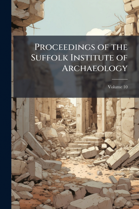 Proceedings of the Suffolk Institute of Archaeology; Volume 10
