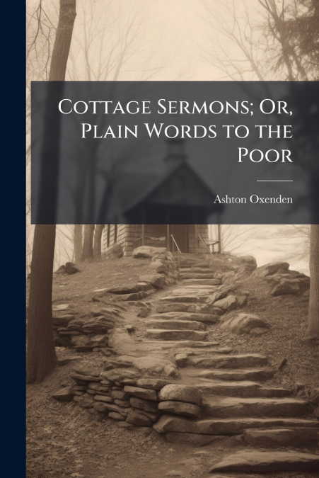 Cottage Sermons; Or, Plain Words to the Poor