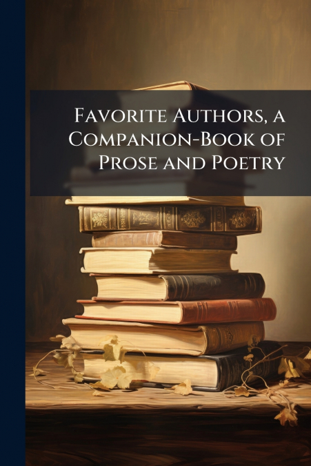 Favorite Authors, a Companion-Book of Prose and Poetry