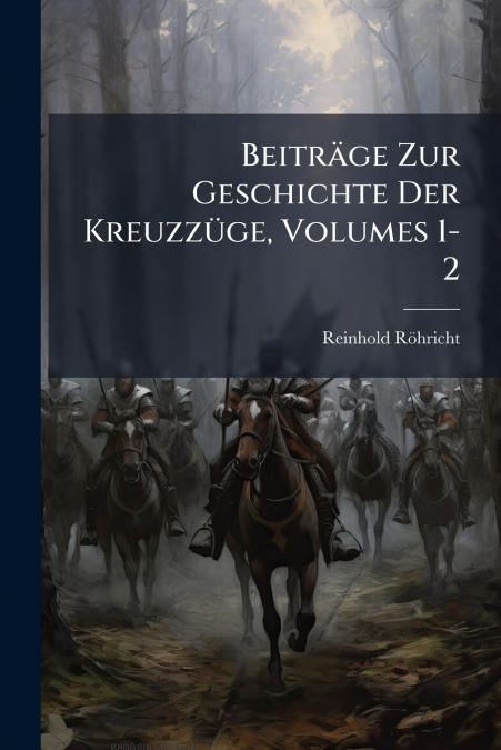 Beiträge Zur Geschichte Der Kreuzzüge, Volumes 1-2