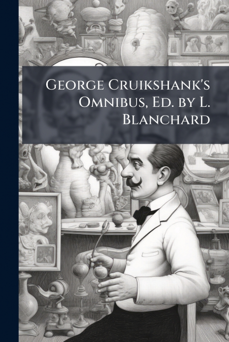 George Cruikshank’s Omnibus, Ed. by L. Blanchard