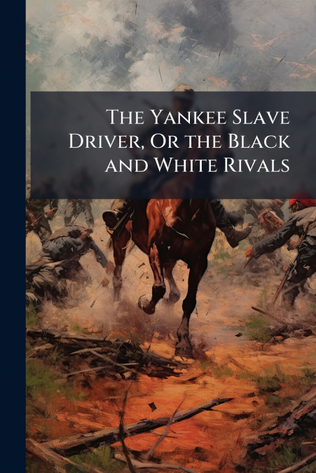 The Yankee Slave Driver, Or the Black and White Rivals