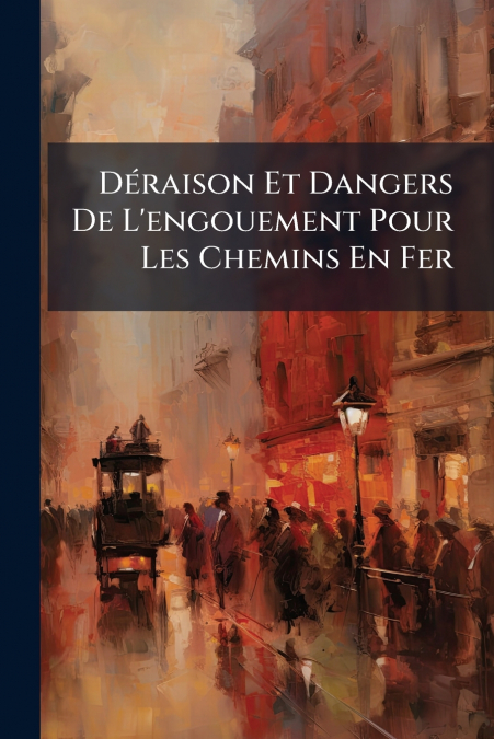 Déraison Et Dangers De L’engouement Pour Les Chemins En Fer