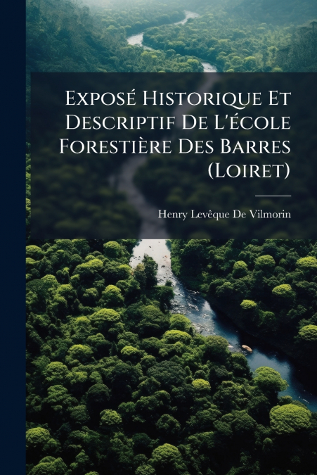 Exposé Historique Et Descriptif De L’école Forestière Des Barres (Loiret)