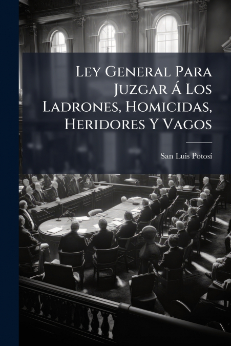 Ley General Para Juzgar Á Los Ladrones, Homicidas, Heridores Y Vagos