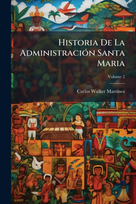 Historia De La Administración Santa Maria; Volume 2