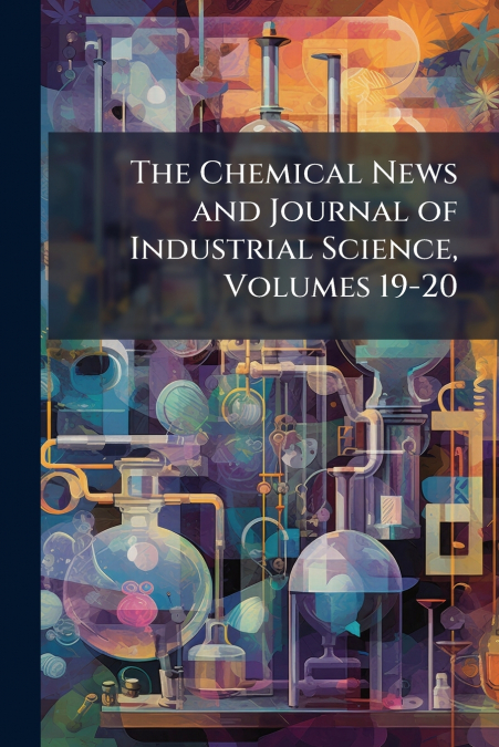 The Chemical News and Journal of Industrial Science, Volumes 19-20