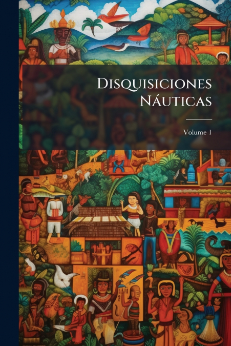 Disquisiciones Náuticas; Volume 1