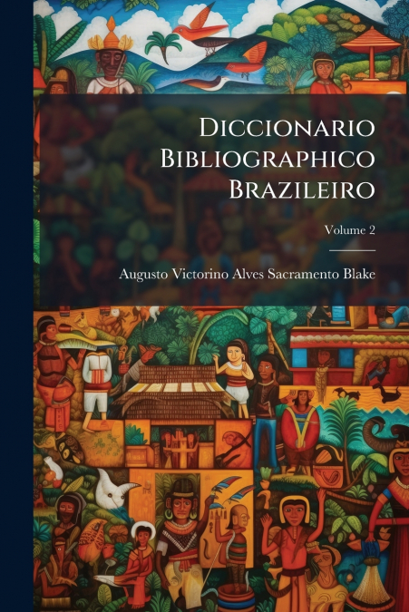 Diccionario Bibliographico Brazileiro; Volume 2