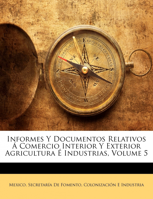 Informes Y Documentos Relativos Á Comercio Interior Y Exterior Agricultura É Industrias, Volume 5