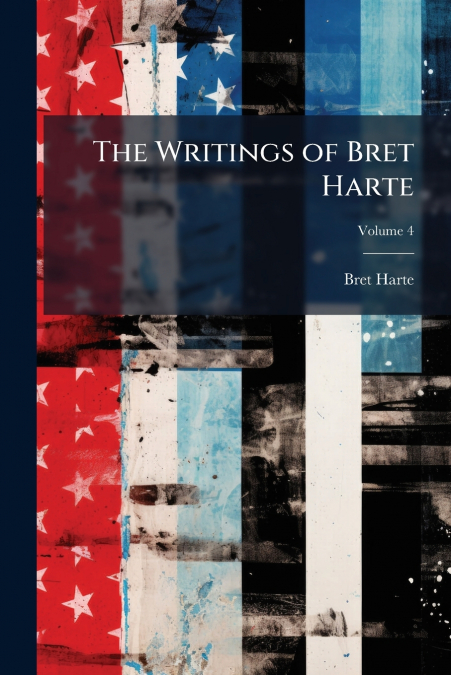 The Writings of Bret Harte; Volume 4