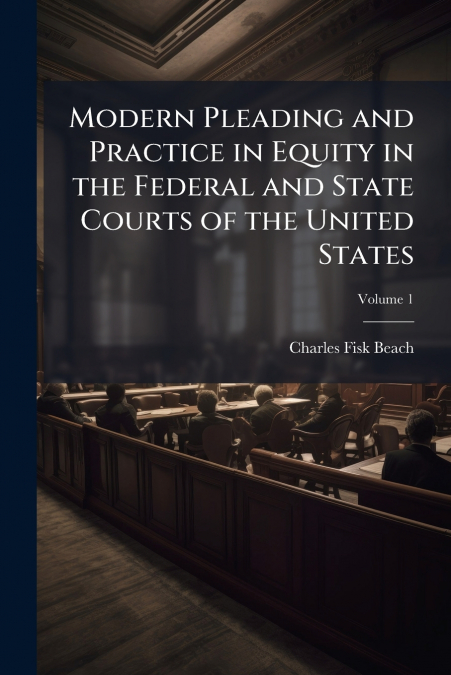 Modern Pleading and Practice in Equity in the Federal and State Courts of the United States; Volume 1