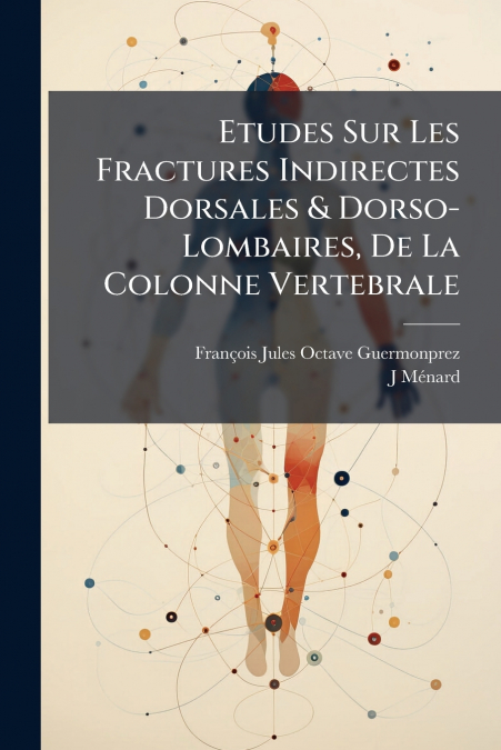 Etudes Sur Les Fractures Indirectes Dorsales & Dorso-Lombaires, De La Colonne Vertebrale