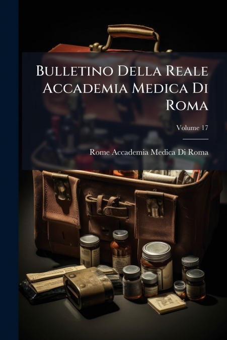Bulletino Della Reale Accademia Medica Di Roma; Volume 17