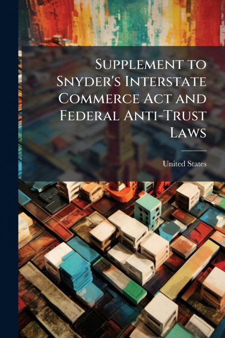 Supplement to Snyder’s Interstate Commerce Act and Federal Anti-Trust Laws