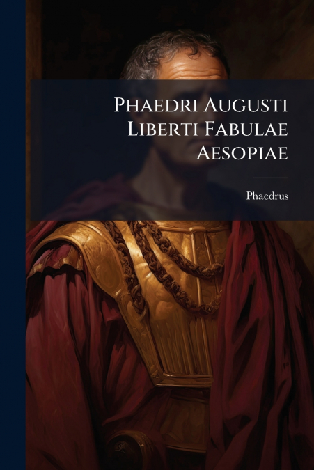 Phaedri Augusti Liberti Fabulae Aesopiae