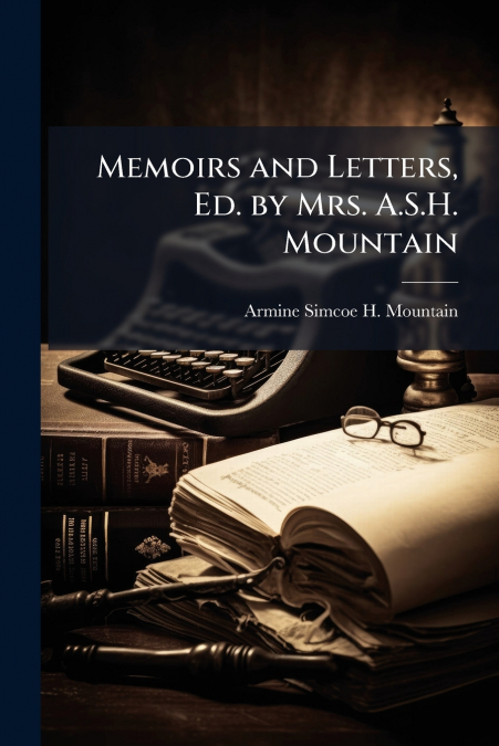 Memoirs and Letters, Ed. by Mrs. A.S.H. Mountain