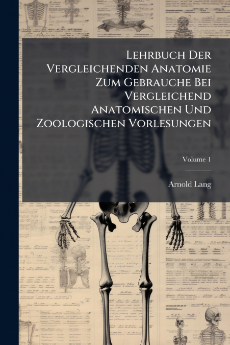 Lehrbuch Der Vergleichenden Anatomie Zum Gebrauche Bei Vergleichend Anatomischen Und Zoologischen Vorlesungen; Volume 1