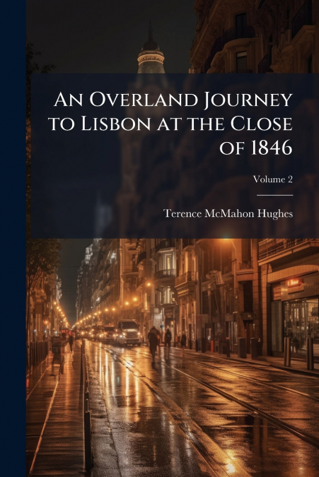 An Overland Journey to Lisbon at the Close of 1846