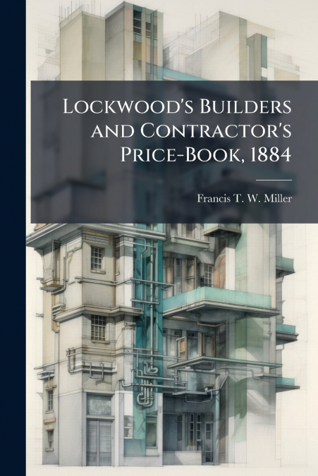 Lockwood’s Builders and Contractor’s Price-Book, 1884