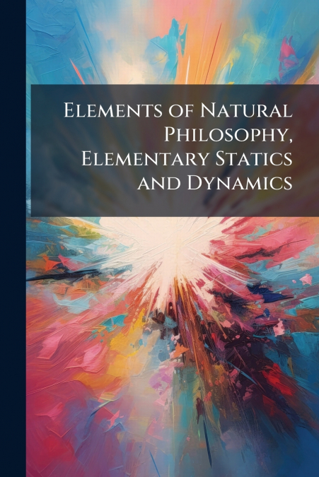 Elements of Natural Philosophy, Elementary Statics and Dynamics