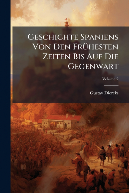 Geschichte Spaniens Von Den Frühesten Zeiten Bis Auf Die Gegenwart; Volume 2