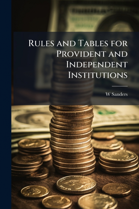 Rules and Tables for Provident and Independent Institutions