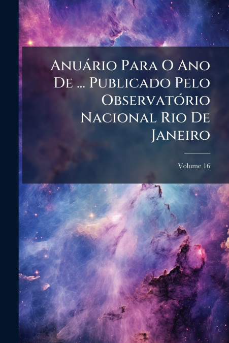 Anuário Para O Ano De ... Publicado Pelo Observatório Nacional Rio De Janeiro; Volume 16
