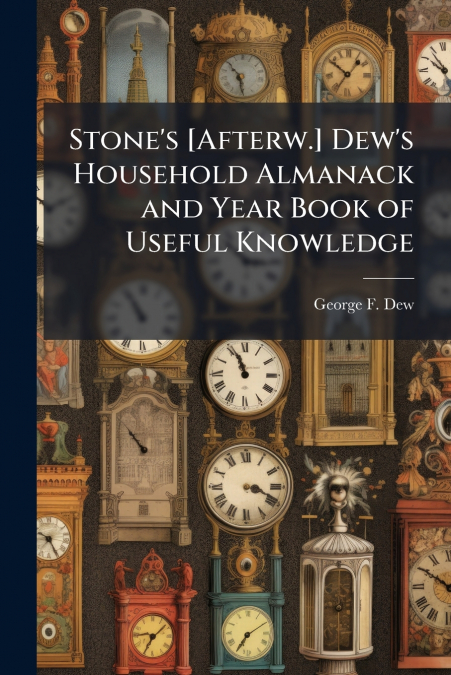 Stone’s [Afterw.] Dew’s Household Almanack and Year Book of Useful Knowledge