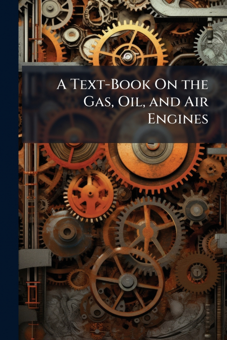 A Text-Book On the Gas, Oil, and Air Engines