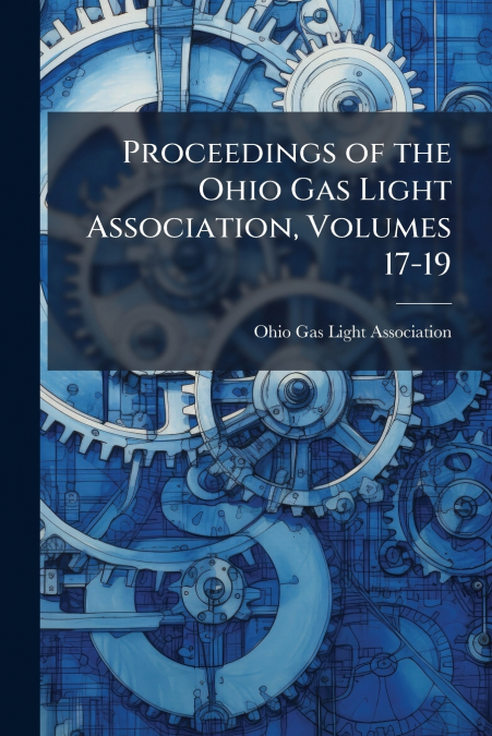 Proceedings of the Ohio Gas Light Association, Volumes 17-19