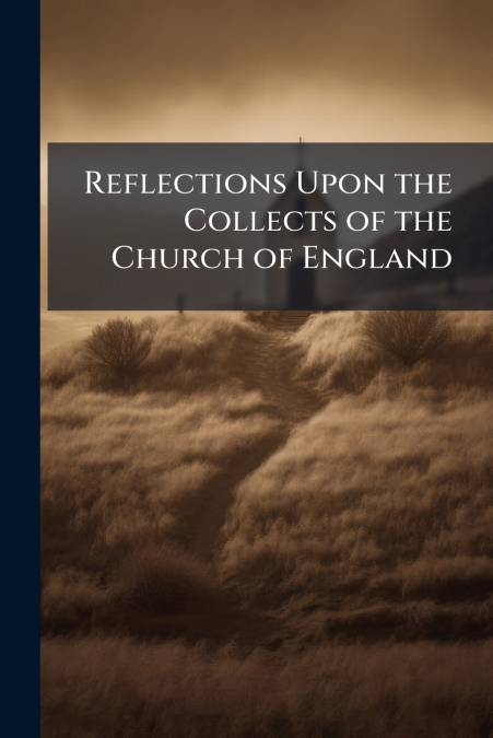 Reflections Upon the Collects of the Church of England