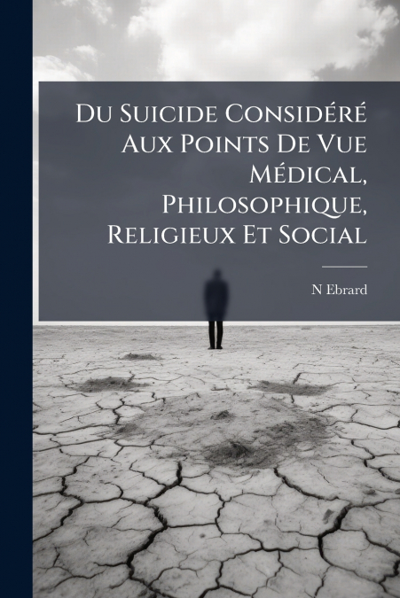 Du Suicide Considéré Aux Points De Vue Médical, Philosophique, Religieux Et Social