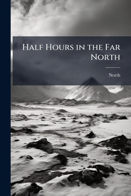Half Hours in the Far North