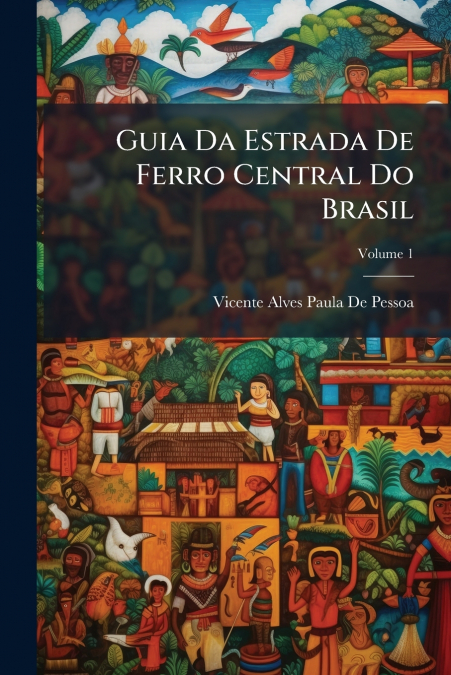 Guia Da Estrada De Ferro Central Do Brasil; Volume 1