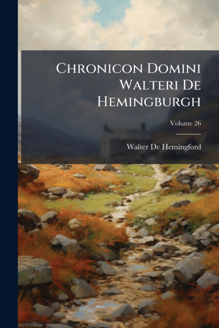 Chronicon Domini Walteri De Hemingburgh