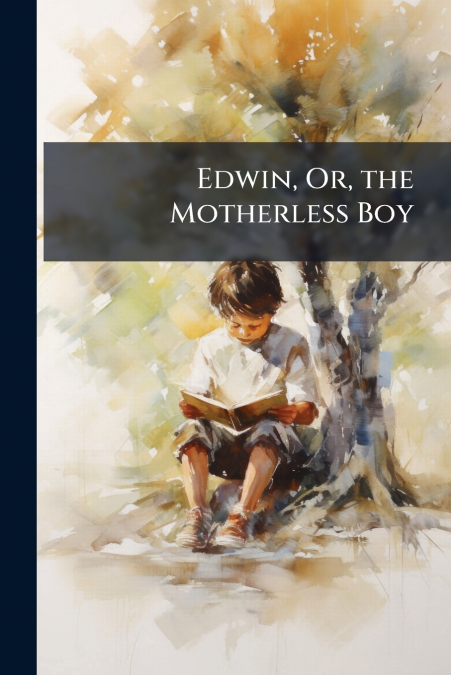 Edwin, Or, the Motherless Boy