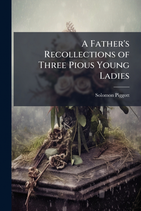 A Father’s Recollections of Three Pious Young Ladies
