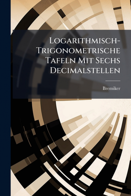 Logarithmisch-Trigonometrische Tafeln Mit Sechs Decimalstellen