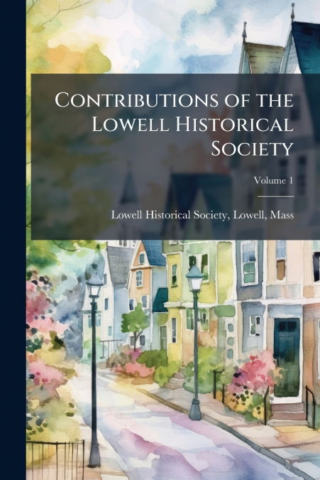 Contributions of the Lowell Historical Society; Volume 1