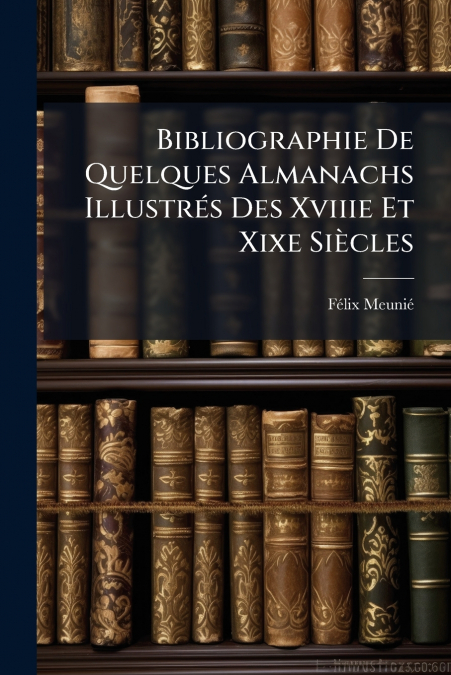 Bibliographie De Quelques Almanachs Illustrés Des Xviiie Et Xixe Siècles