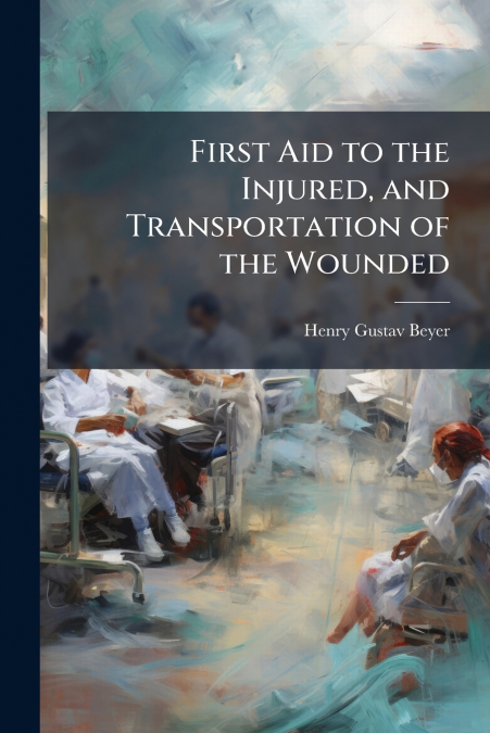 First Aid to the Injured, and Transportation of the Wounded