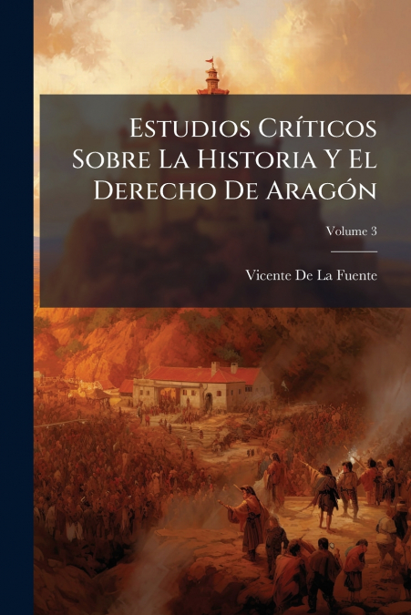 Estudios Críticos Sobre La Historia Y El Derecho De Aragón; Volume 3