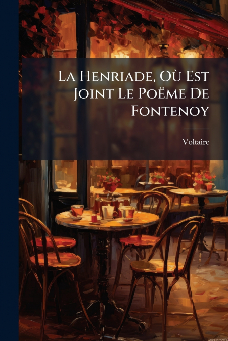 La Henriade, Où Est Joint Le Poëme De Fontenoy