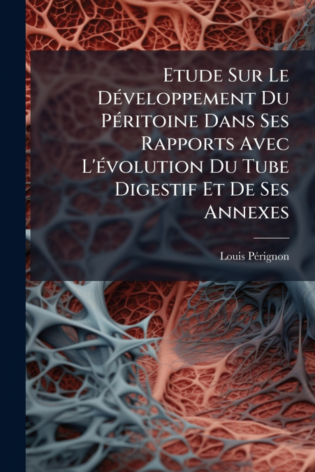 Etude Sur Le Développement Du Péritoine Dans Ses Rapports Avec L’évolution Du Tube Digestif Et De Ses Annexes