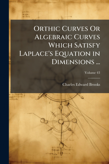 Orthic Curves Or Algebraic Curves Which Satisfy Laplace’s Equation in Dimensions ...; Volume 43