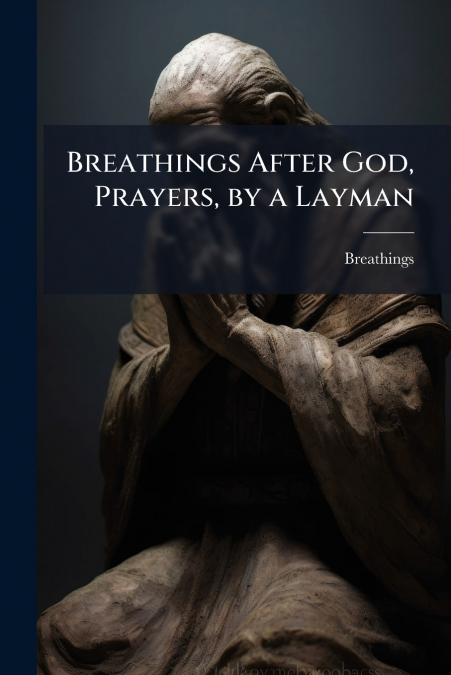 Breathings After God, Prayers, by a Layman
